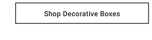 Shop Decorative Boxes >