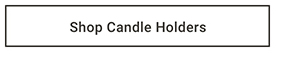 Shop Candle Holders >