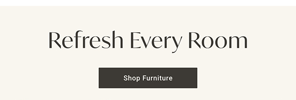 Refresh Every Room | Shop Furniture >