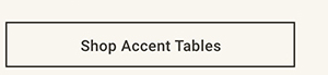 Shop Accent Tables >