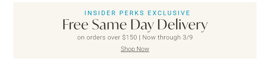 Insider Perks Exclusive | Free Same-Day Delivery on Orders Over $150 | Now through 03/09