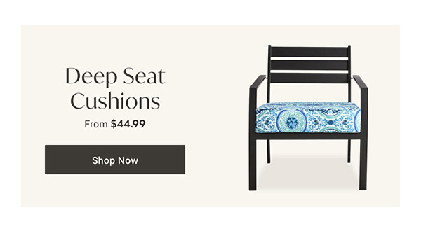 Deep Seat Cushions - Shop Now