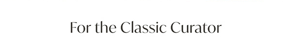 For the Classic Curator