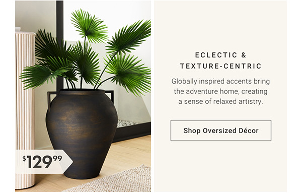 Eclectic & Texture-Centric | Shop Oversized Décor >