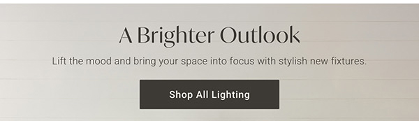 A Brighter Outlook | Shop All Lighting >