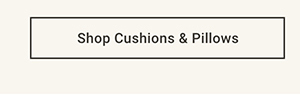 Shop Cushions & Pillows >