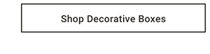Shop Decorative Boxes >