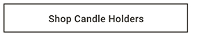 Shop Candle Holders >