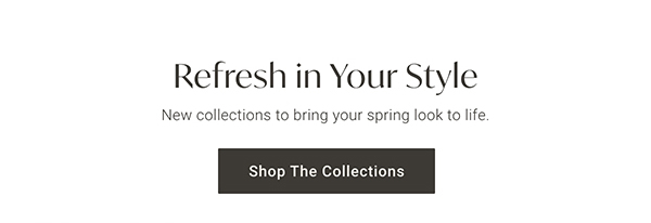 Refresh in Your Style | Shop the Collections >