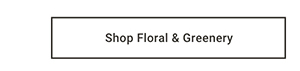 Shop Floral & Greenery >