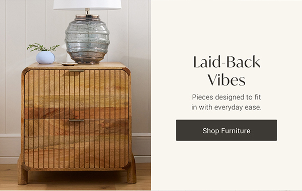 Laid-Back Vibes | Shop Furniture >