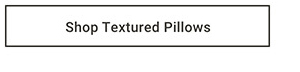 Shop Textured Pillows >