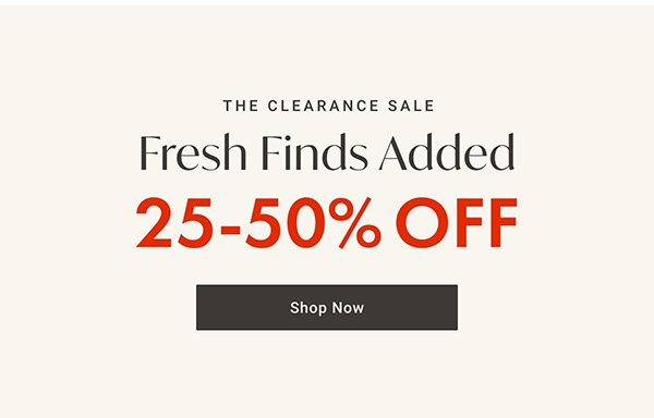 The Clearance Sale - Fresh Finds Added 25 - 50% OFF - Shop Now