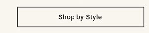 Shop by Style >