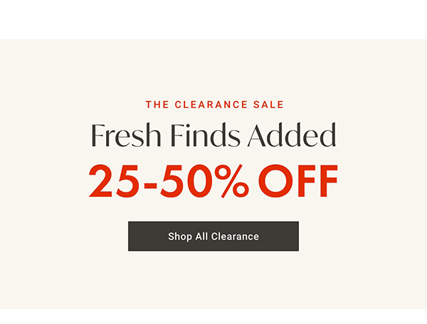 Fresh Finds Added: 25-50% Off | Shop All Clearance >