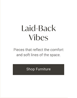 Laid--Back Vibes | Shop Furniture >