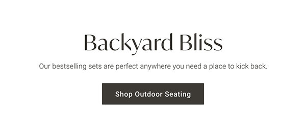 Backyard Bliss | Shop Outdoor Seating >