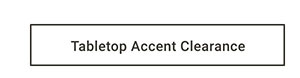 Tabletop Accent Clearance >