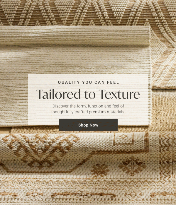 Quality You Can Feel: Tailored to Texture: Discover the form, function and feel of thoughtfully crafted premium materials. Shop Now