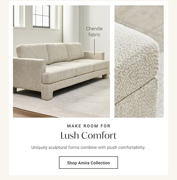 Make Room For: Lush Comfort: Uniquely sculptural forms combine with plush comfortability. Shop Amira Collection