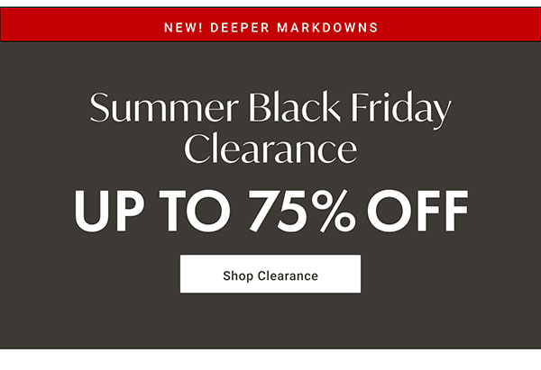 Summer Black Friday Clearance Up to 75% Off | Shop Clearance >