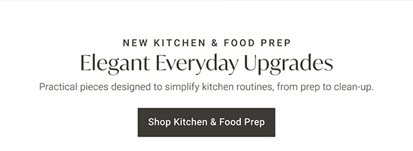 New Kitchen & Food Prep: Elegant Everyday Upgrades - Shop Kitchen & Food Prep