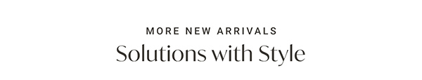 More New Arrivals: Solutions with Style