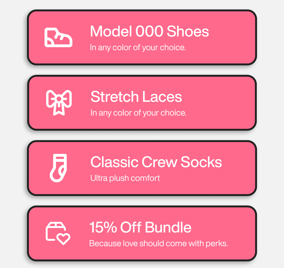 Model 000 Shoes, In any color of your choice. Stretch Laces, In any color of your choice. Classic Crew Socks, Ultra plush comfort. 15% Off Bundle, Because love should come with perks. 