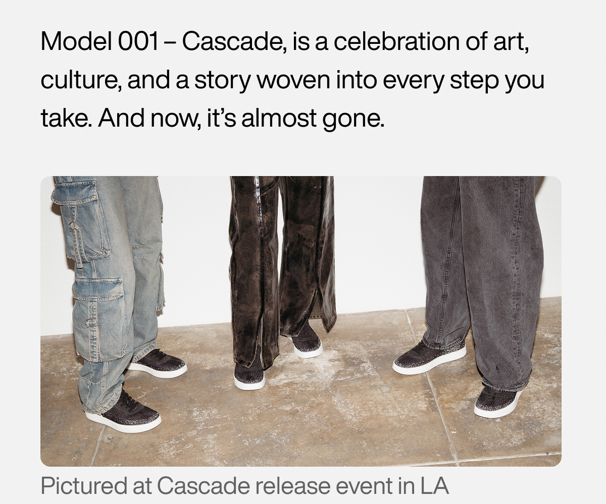 Model 001 – Cascade, is a celebration of art, culture, and a story woven into every step you take. And now, it’s almost gone.