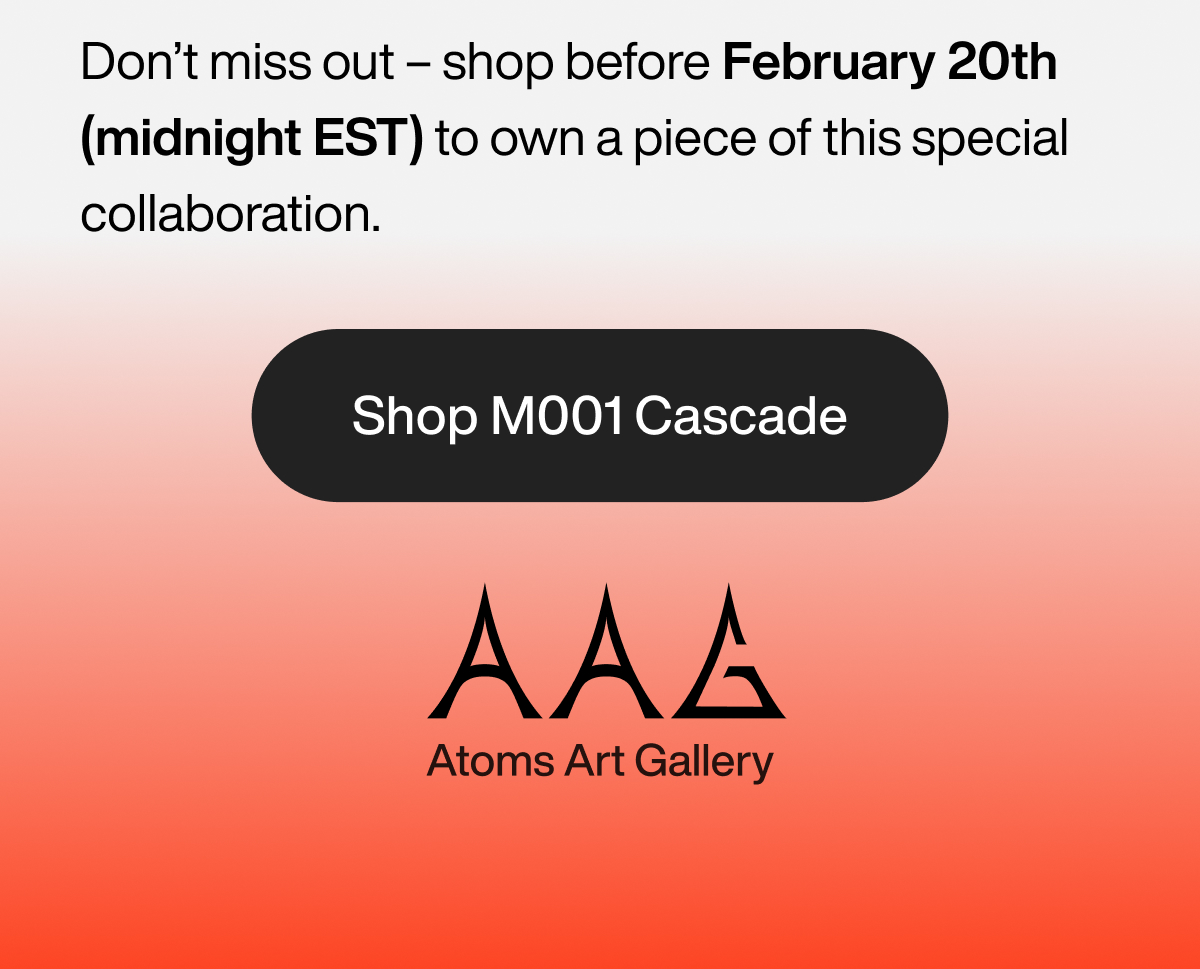 Don’t miss out – shop before February 20th (midnight EST) to own a piece of this special collaboration. Shop M001 Cascade. Atoms Art Gallery.