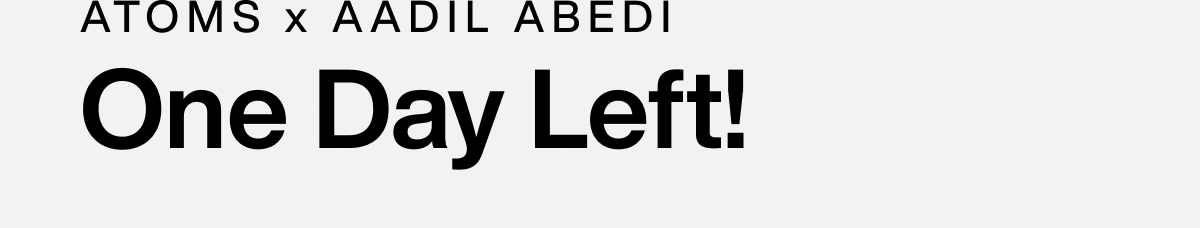 ATOMS x AADIL ABEDI One Day Left!