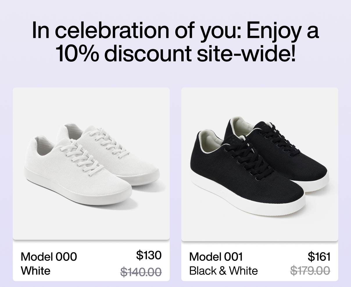 In celebration of you: Enjoy a 10% discount site-wide! Model 000: White, $130. Model 001: Black & White, $161.