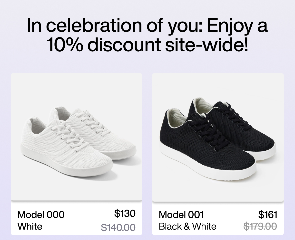 In celebration of you: Enjoy a 10% discount site-wide! Model 000: White, $130. Model 001: Black & White, $161.