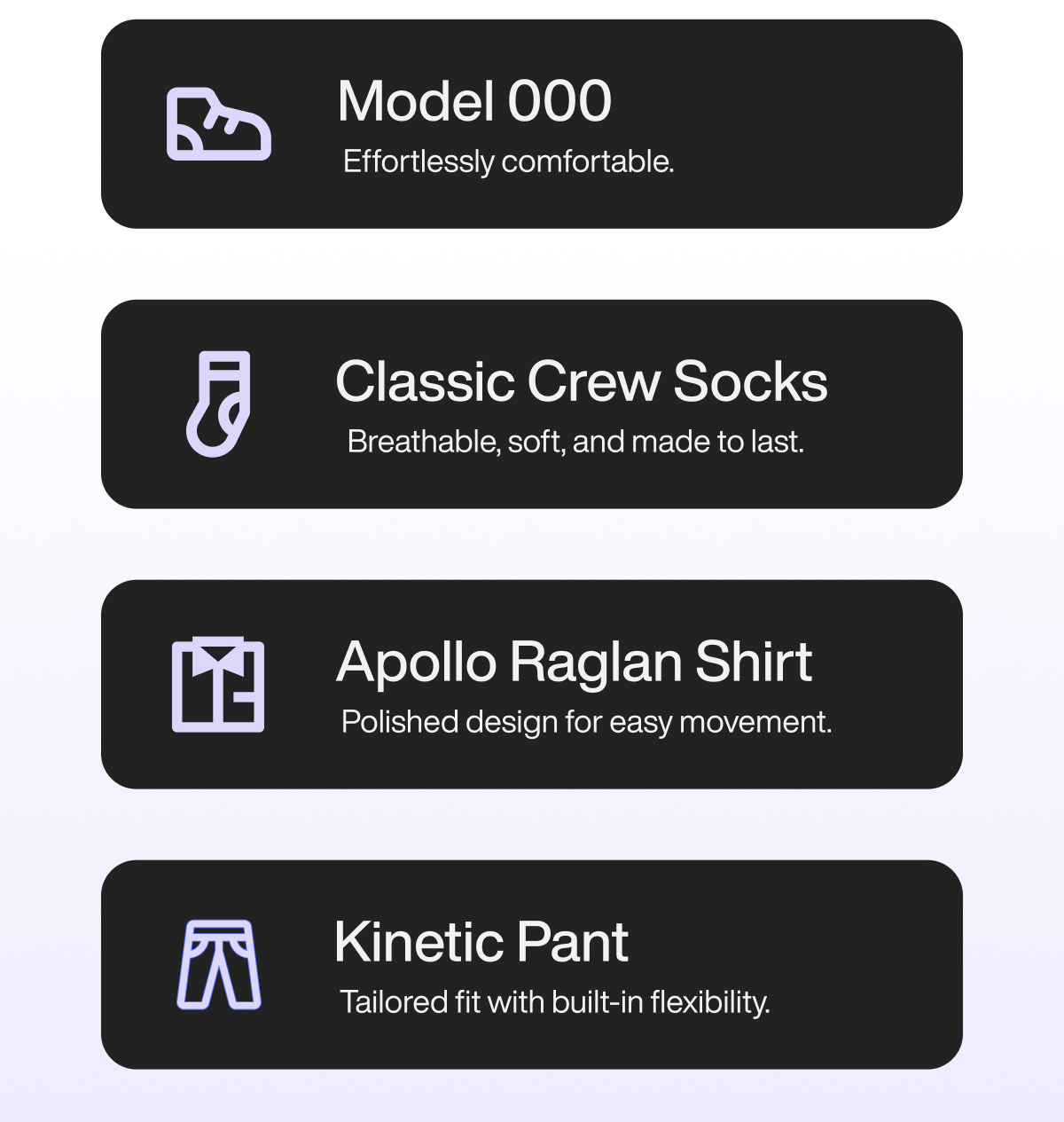 Model 000: Effortlessly comfortable. Classic Crew Socks: Breathable, soft, and made to last. Apollo Raglan Shirt: Polished design for easy movement. Kinetic Pant: Tailored fit with built-in flexibility.