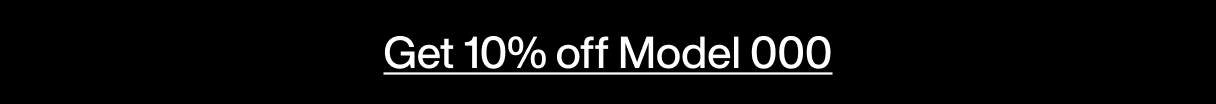 Get 10% off Model 000