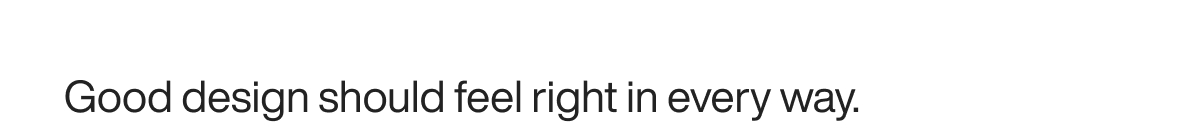 Good design should feel right in every way