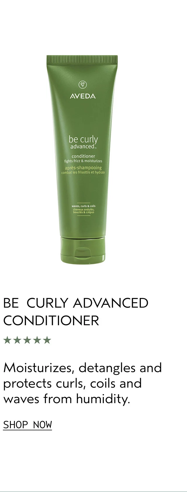 BE CURLY ADVANCED CONDITIONER moisturizes, detangles and protects curls, coils and waves from humidity.