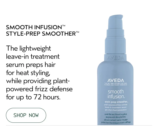 SMOOTH INFUSION STYLE-PREP SMOOTHER The lightweight leave-in treatment serum preps hair for heat styling, while providing plant-powered frizz defence for up to 72 hours.