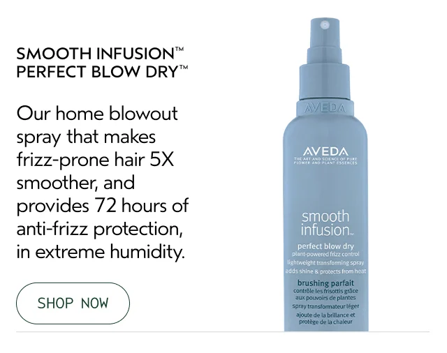 SMOOTH INFUSION PERFECT BLOW DRY Our home blowout spray that makes frizz-prone hair 5X smoother, and provides 72 hours of anti-frizz protection, in extreme humidity.