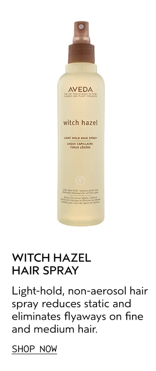 WITCH HAZEL HAIR SPRAY Light-hold, non-aerosol hair spray reduces static and eliminates flyaways on fine and medium hair.
