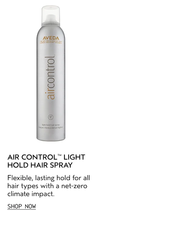 AIR CONTROL LIGHT HOLD HAIR SPRAY Flexible, lasting hold for all hair types with a net-zero climate impact.