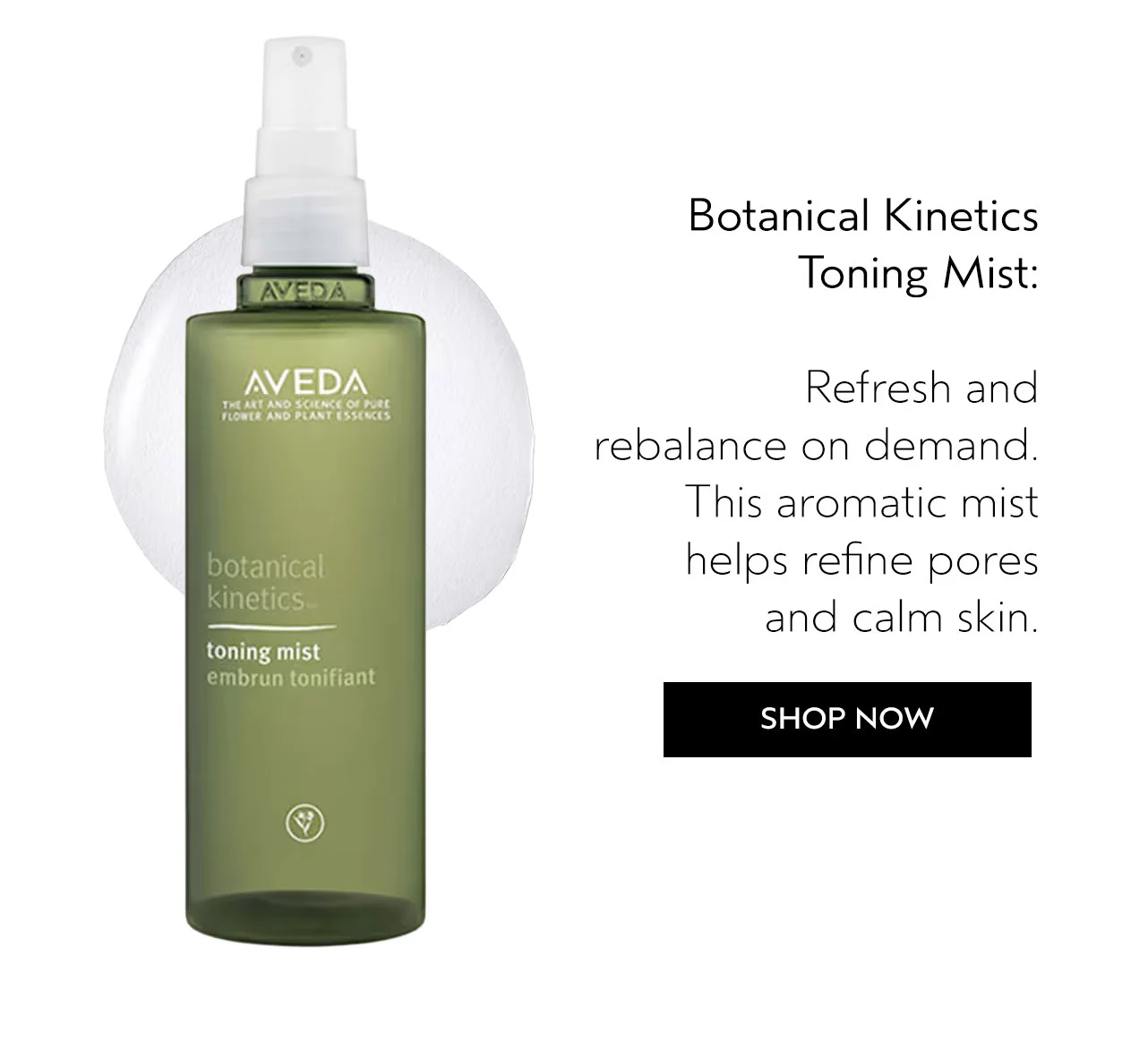 Botanical Kinetics Toning Mist: Refresh and rebalance on demand. This aromatic mist helps refine pores and calm skin.