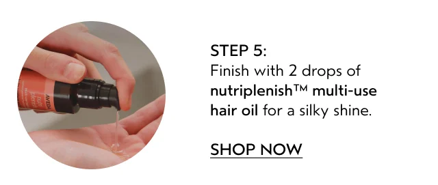 Finish with 2 drops of nutriplenish multi-use hair oil for a silky shine.