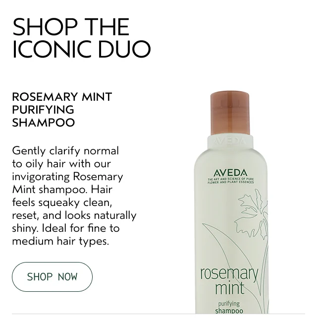 ROSEMARY MINT PURIFYING SHAMPOO Gently clarify normal to oily hair with our invigorating Rosemary Mint shampoo. Hair feels squeaky clean, reset, and looks naturally shiny. Ideal for fine to medium hair types.