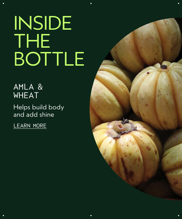 INSIDE THE BOTTLE AMLA & WHEAT Helps build body and add shine