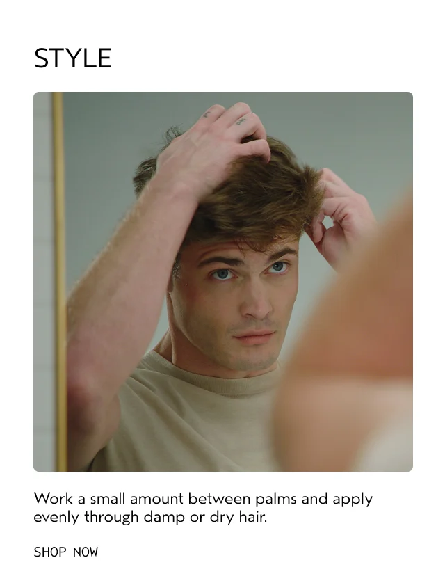Work a small amount between palms and apply evenly through damp or dry hair.