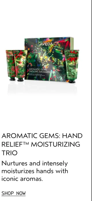 AROMATIC GEMS: HAND RELIEF MOISTURIZING TRIO Nurtures and intensely moisturizes hands with iconic aromas.