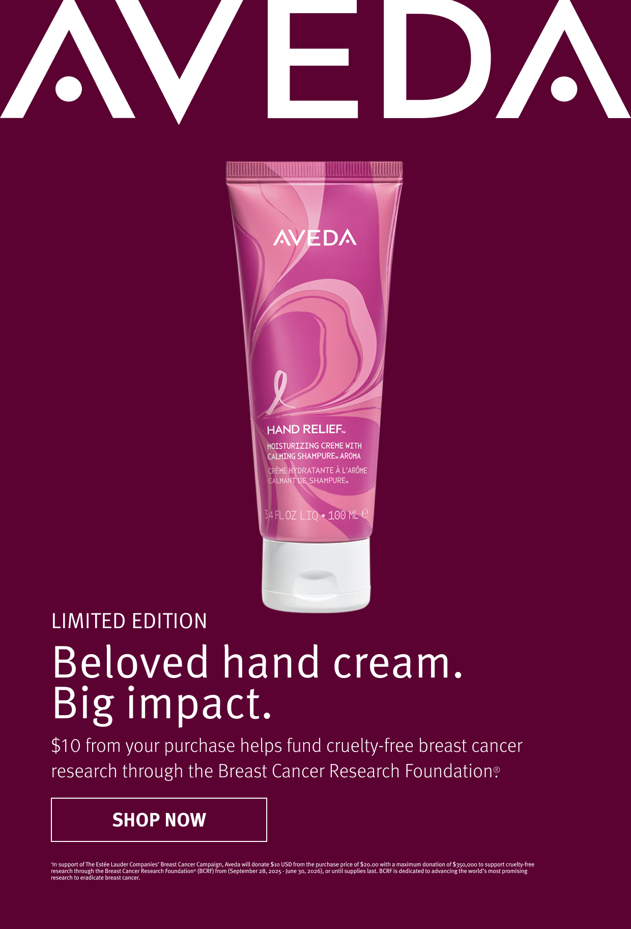 LIMITED EDITION Beloved hand cream. Big impact. $10 from your purchase helps fund cruelty-free breast cancer research through the Breast Cancer Research Foundation. SHOP NOW