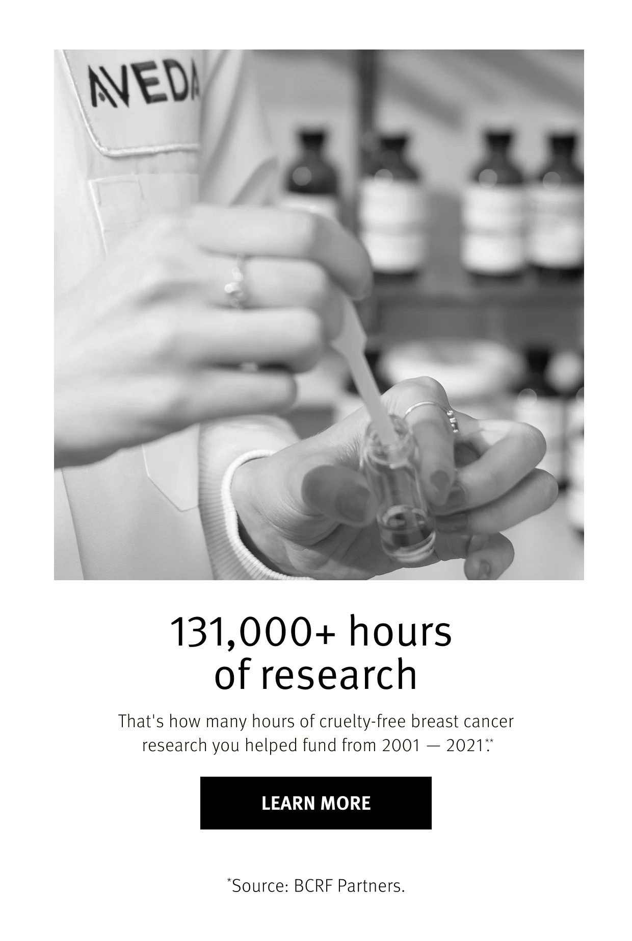 131,000+ hours of research That's how many hours of cruelty-free breast cancer research you helped fund from 2001 — 2021.