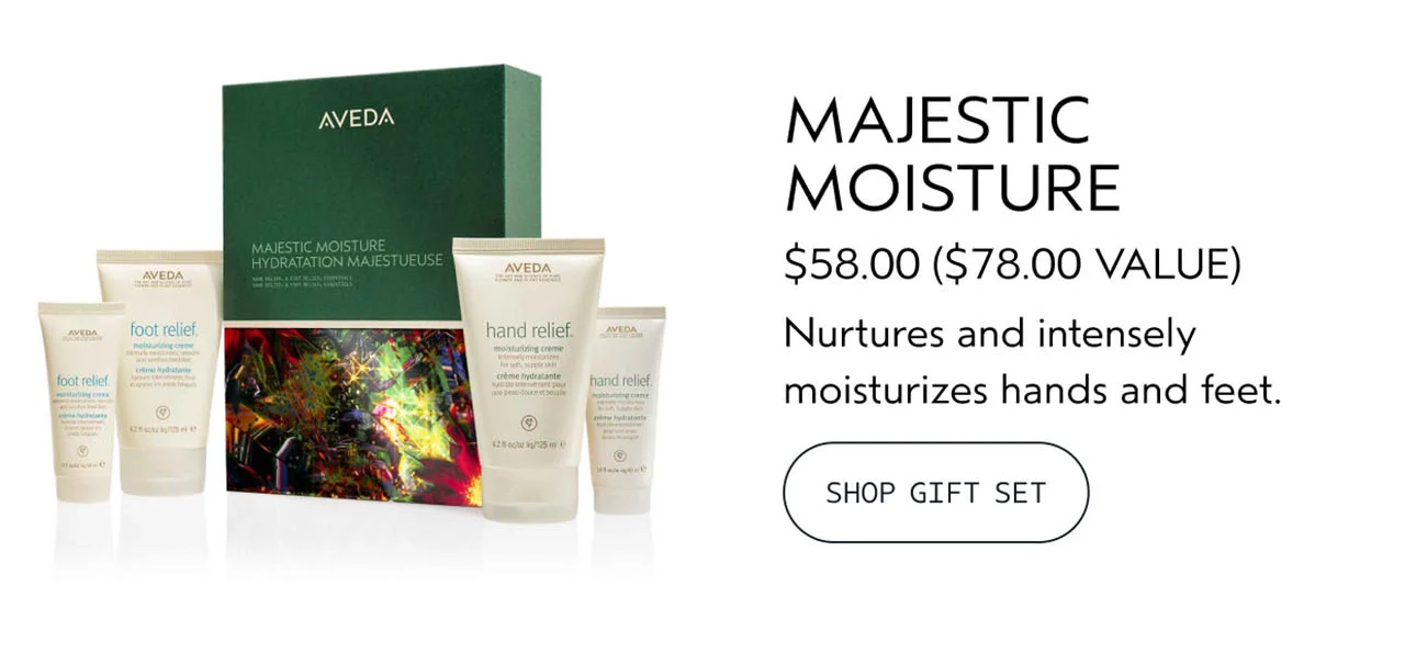 MAJESITC MOISTURE $58.00 A $78.00 VALUE Nurtures and intensely moisturizes hands and feet. SHOP GIFT SET